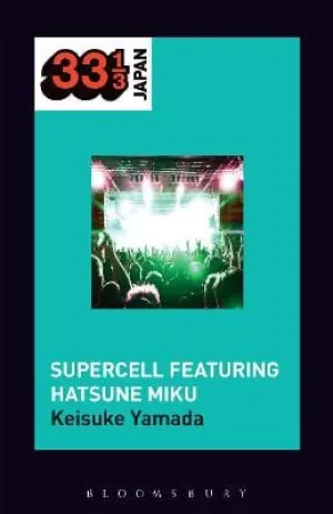 Keisuke Yamada: Supercell's Supercell featuring Hatsune Miku (33 1/3 Japan) [2017] paperback